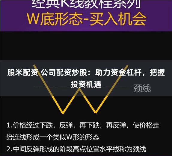 股米配资 公司配资炒股：助力资金杠杆，把握投资机遇